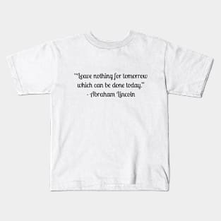 “Leave nothing for tomorrow which can be done today.” - Abraham Lincoln Kids T-Shirt